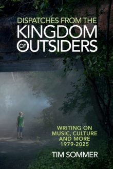 Dispatches From the Kingdom of Outsiders : Writing on Music, Culture and More 1979-2025-image-9798999048738