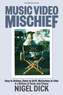 Music Video Mischief : Ozzy to Britney, Oasis to Gn'R, McCartney to Cher: a lifetime of rock and chaos