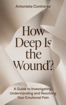 How Deep Is the Wound? : A Guide to Investigating, Understanding, and Resolving Your Emotional Pain-image-9798999326607