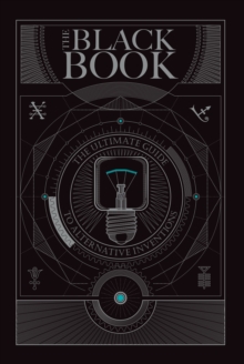 The Black Book : The Ultimate Guide to Alternative Inventions