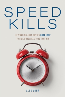Speed Kills: Leveraging John Boyd's OODA Loop to Build Organizations That Win-image-9798999360519