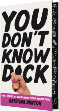 You Dont Know Dick : How I Healed my Daddy Issues Fixing Broken Dicks