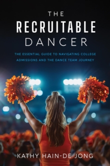 Recruitable Dancer: The Essential Guide to Navigating College Admissions and the Dance Team Journey-image-9798999643018
