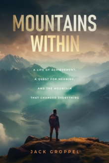 Mountains Within: A Life of Achievement, a Quest for Meaning, and the Mountain that Changed Everything-image-9798999692511