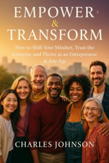 Empower & Transform: How to Shift Your Mindset, Trust the Universe, and Thrive as an Entrepreneur at Any Age-image-9798999798916