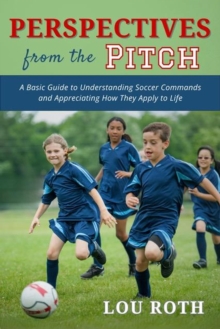 Perspectives from the Pitch: A Basic Guide to Understanding Soccer Commands and Appreciating How They Apply to Life-image-9798999905307