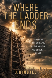 Where the Ladder Ends: Surviving the Collapse of the Modern Professional Class-image-9798999981769