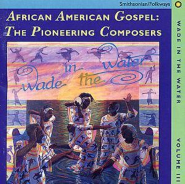 Wade In The Water Vol. 3: African American Gospel: The Pioneering Composers, CD / Album Cd