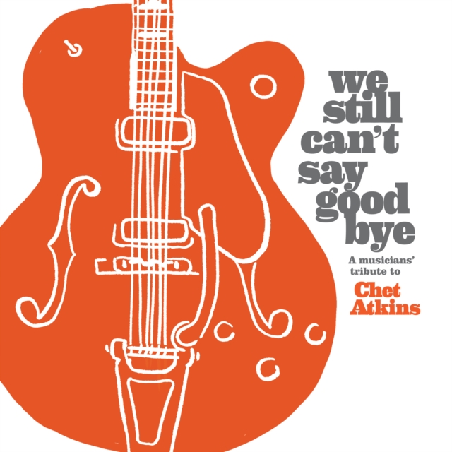 We still can't say goodbye: A musicians' tribute to Chet Atkins, CD / Album Cd