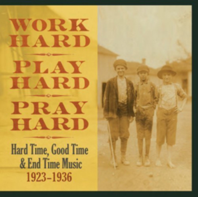 Work Hard, Play Hard, Pray Hard:: Hard Time, Good Time & End Time Music 1923-1936, CD / Album Cd