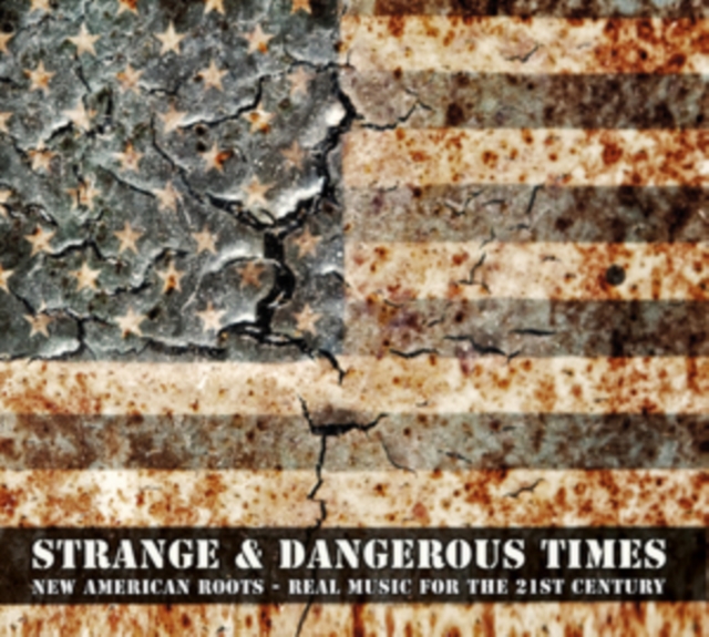 Strange & Dangerous Times: New American Roots - Real Music for the 21st Century, CD / Album Cd