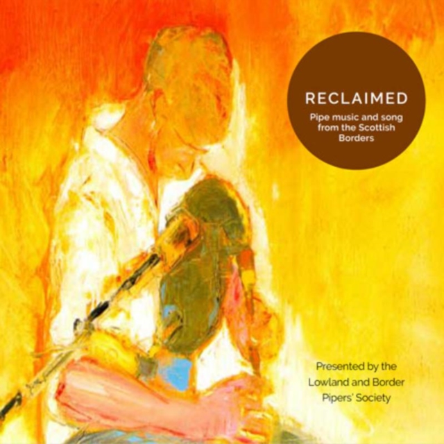 Reclaimed: Pipe Music and Song from the Scottish Borders: Presented By the Lowland and Border Pipers' Society, CD / Album Cd