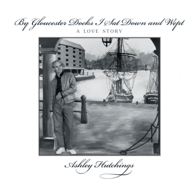 By Gloucester Docks I Sat Down and Wept: A Love Story, CD / Album Cd
