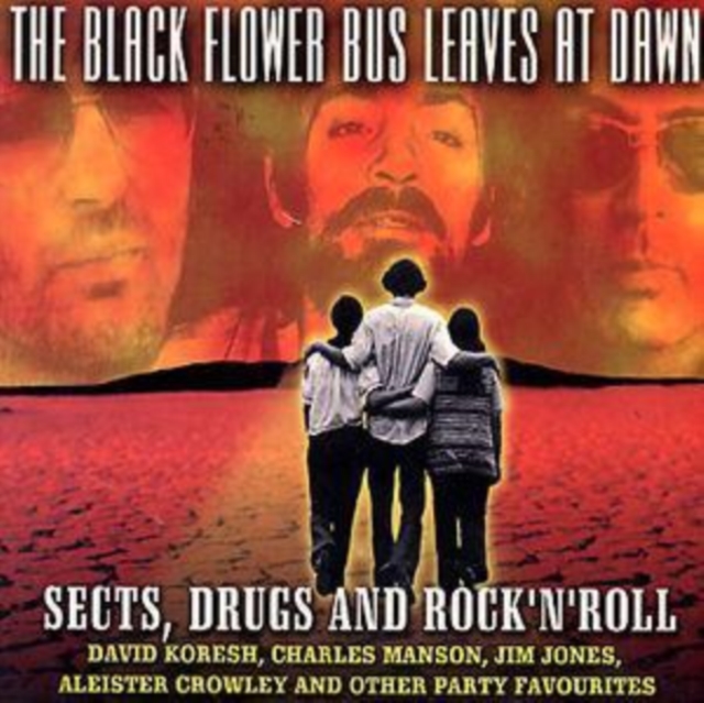 The Black Flower Bus Leaves At Dawn: SECTS, DRUGS AND ROCK'N'ROLL, CD / Album Cd