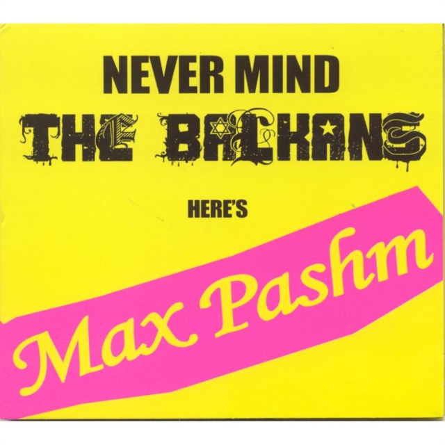 Never Mind the Balkans Here's Max Pashm, CD / Album Cd