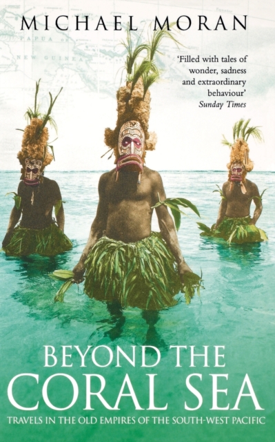 Beyond the Coral Sea : Travels in the Old Empires of the South-West Pacific, Paperback / softback Book