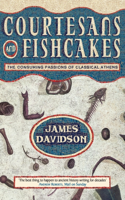Courtesans and Fishcakes : The Consuming Passions of Classical Athens, Paperback / softback Book