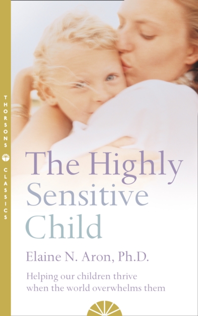 The Highly Sensitive Child : Helping Our Children Thrive When the World Overwhelms Them, Paperback / softback Book