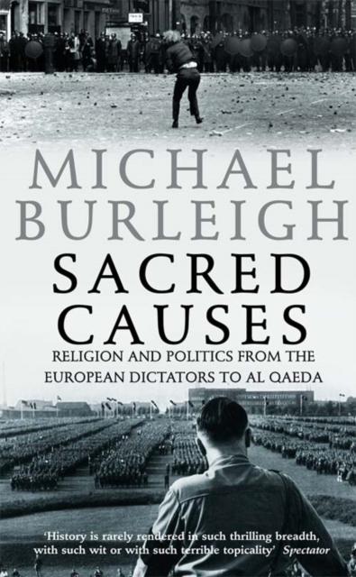 Sacred Causes : Religion and Politics from the European Dictators to Al Qaeda, Paperback / softback Book
