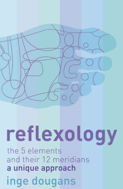 Reflexology : The 5 Elements and Their 12 Meridians: a Unique Approach, Paperback / softback Book