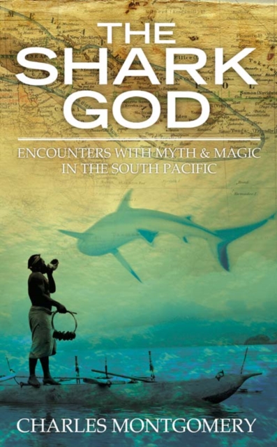 The Shark God : Encounters with Myth and Magic in the South Pacific, Hardback Book