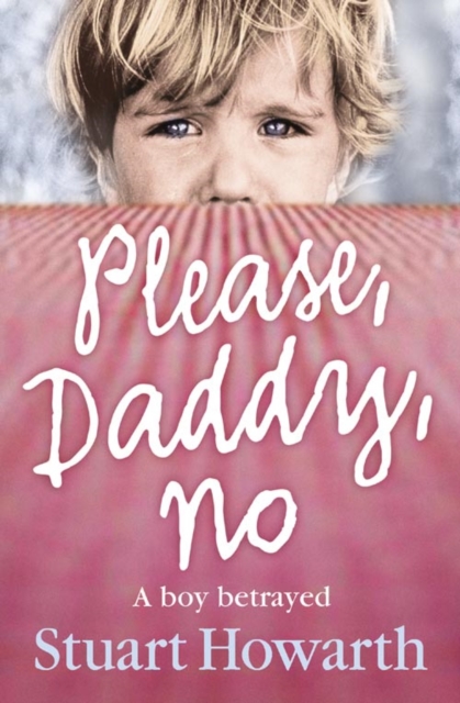 Please, Daddy, No : A Boy Betrayed, Paperback / softback Book