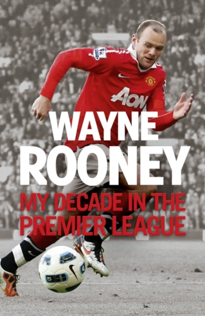 Wayne Rooney: My Decade in the Premier League, Hardback Book