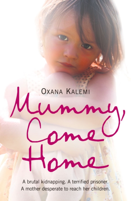 Mummy, Come Home : A Brutal Kidnapping. a Terrified Prisoner. a Mother Desperate to Reach Her Children., Paperback / softback Book