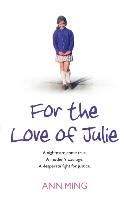 For the Love of Julie : A Nightmare Come True. a Mother’s Courage. a Desperate Fight for Justice., Paperback / softback Book