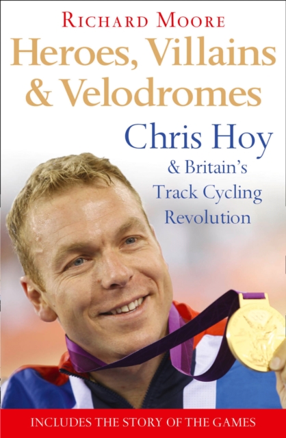 Heroes, Villains and Velodromes : Chris Hoy and Britain’s Track Cycling Revolution, Paperback / softback Book