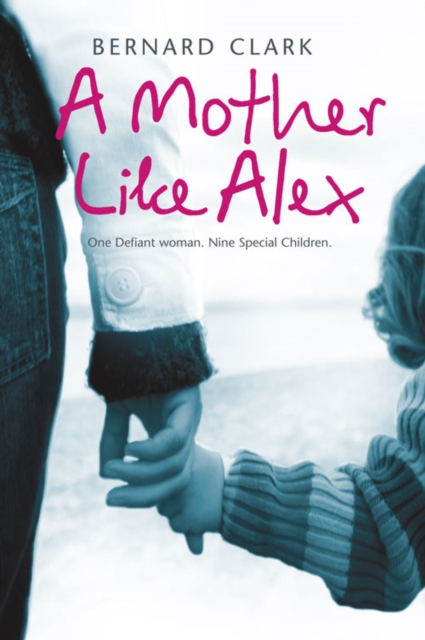A Mother Like Alex : One Defiant Woman. Nine Special Children., Paperback / softback Book
