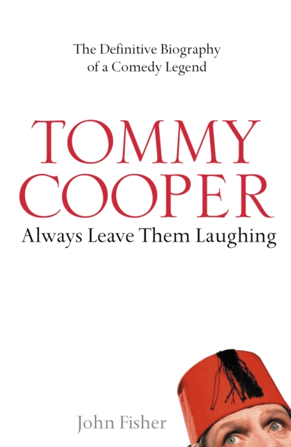Tommy Cooper: Always Leave Them Laughing : The Definitive Biography of a Comedy Legend, EPUB eBook