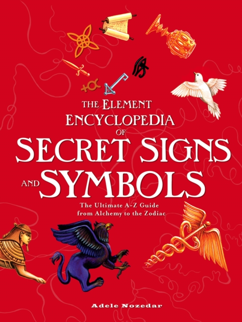 The Element Encyclopedia of Secret Signs and Symbols : The Ultimate A-Z Guide from Alchemy to the Zodiac, EPUB eBook