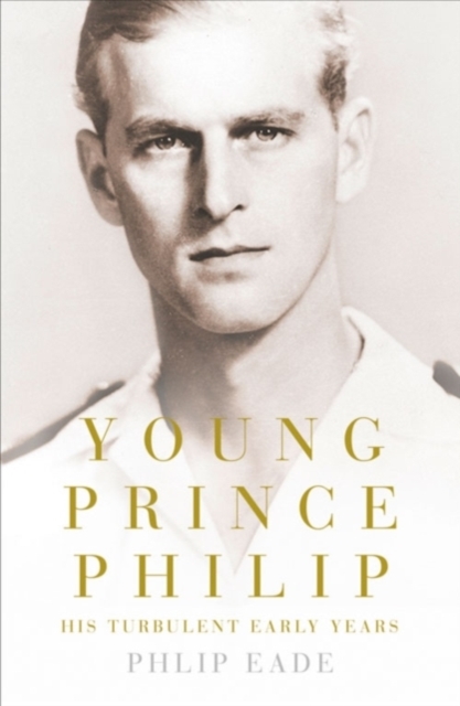 Young Prince Philip : His Turbulent Early Life, Hardback Book