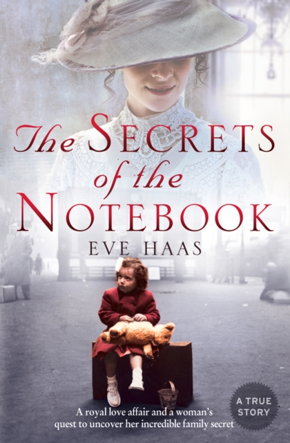 The Secrets of the Notebook : A Royal Love Affair and a Woman’s Quest to Uncover Her Incredible Family Secret, EPUB eBook