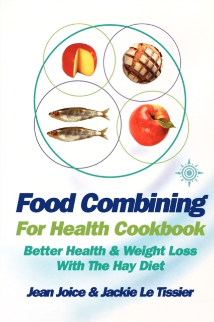 Food Combining for Health Cookbook : Better Health and Weight Loss with the Hay Diet, Paperback / softback Book