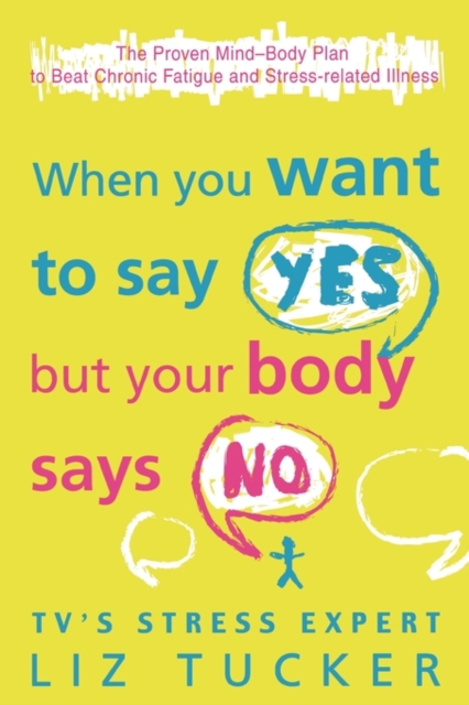When You Want to Say Yes, But Your Body Says No : The Proven Mind-Body Plan to Beat Chronic Fatigue and Stress-Related Illness, Paperback / softback Book