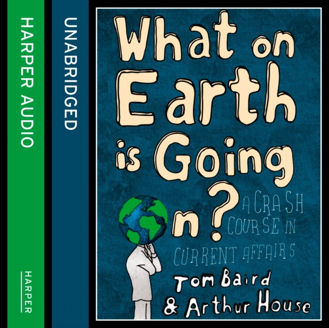 What on Earth is Going On? : A Crash Course in Current Affairs, eAudiobook MP3 eaudioBook