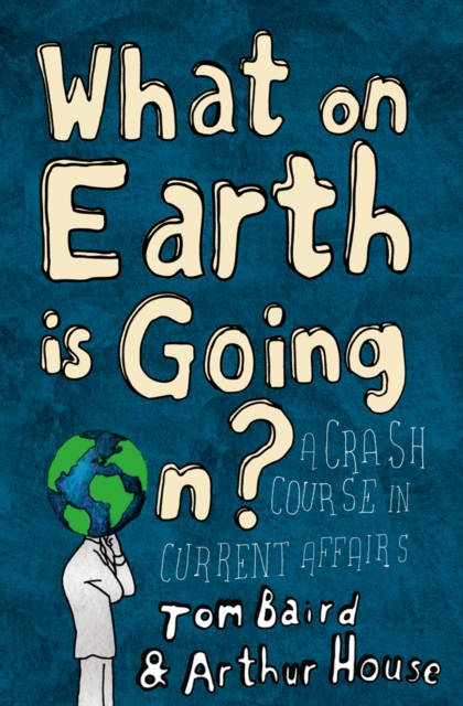 What on Earth is Going On? : A Crash Course in Current Affairs, EPUB eBook