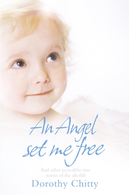 An Angel Set Me Free : And other incredible true stories of the afterlife, EPUB eBook