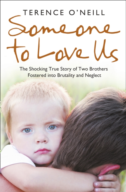 Someone to Love Us : The Shocking True Story of Two Brothers Fostered into Brutality and Neglect, Paperback / softback Book