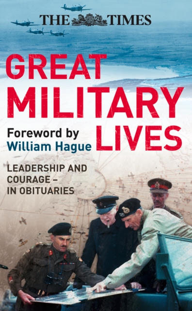 The Times Great Military Lives : Leadership and Courage - from Waterloo to the Falklands in Obituaries, EPUB eBook