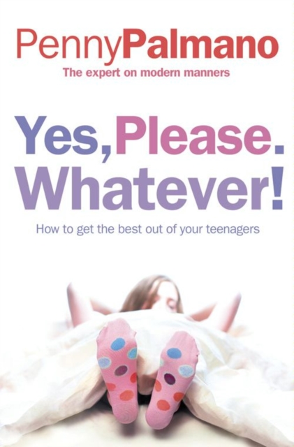 Yes, Please. Whatever! : How to get the best out of your teenagers, EPUB eBook