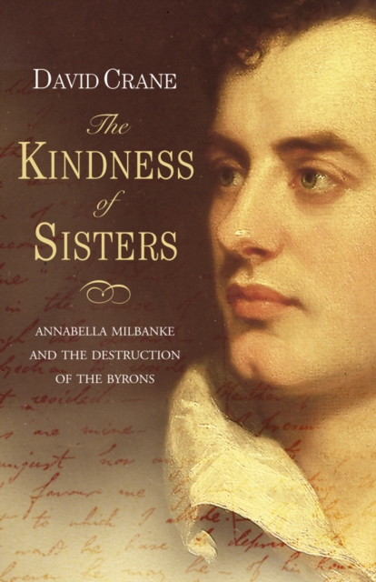 The Kindness of Sisters : Annabella Milbanke and the Destruction of the Byrons (Text Only), EPUB eBook