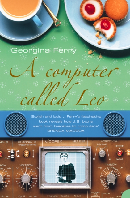 A Computer Called LEO : Lyons Tea Shops and the World’s First Office Computer (Text Only), EPUB eBook