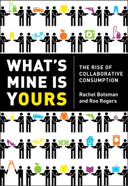 What’s Mine Is Yours : How Collaborative Consumption is Changing the Way We Live, Paperback / softback Book