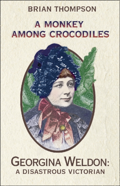 A Monkey Among Crocodiles : The Life, Loves and Lawsuits of Mrs Georgina Weldon - a disastrous Victorian [Text only], EPUB eBook