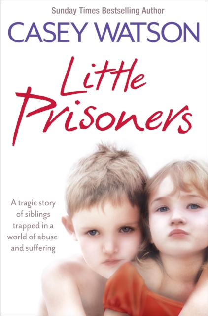 Little Prisoners : A Tragic Story of Siblings Trapped in a World of Abuse and Suffering, EPUB eBook