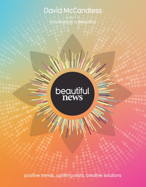 Beautiful News : Positive Trends, Uplifting Stats, Creative Solutions, Hardback Book