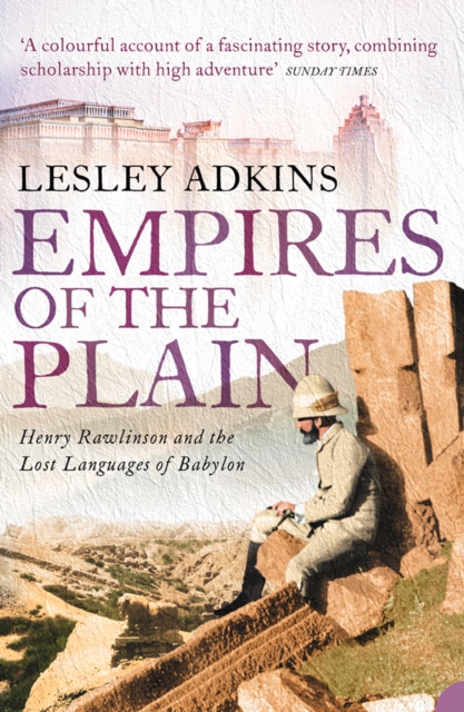Empires of the Plain : Henry Rawlinson and the Lost Languages of Babylon (Text Only), EPUB eBook